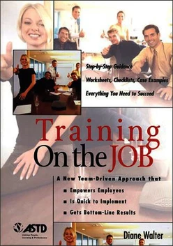 Training On the JOB: Step-by-Step Guidance Worksheets, Checklists, Case Examples Everything You Need to Succeed