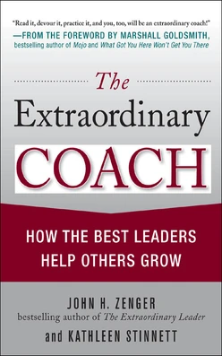 The Extraordinary Coach: How the Best Leaders Help Others Grow