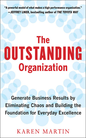The Outstanding Organization: Generate Business Results by Eliminating Chaos and Building the Foundation for Everyday Excellence