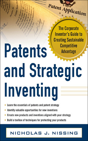 Patents and Strategic Inventing: The Corporate Inventor's Guide to Creating Sustainable Competitive Advantage