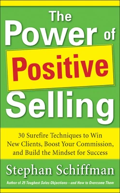 Power of Positive Selling: 30 Surefire Techniques to Win New Clients, Boost Your Commission, and Build the Mindset for Success (PB)
