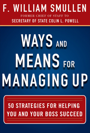 Ways and Means for Managing Up: 50 Strategies for Helping You and Your Boss Succeed