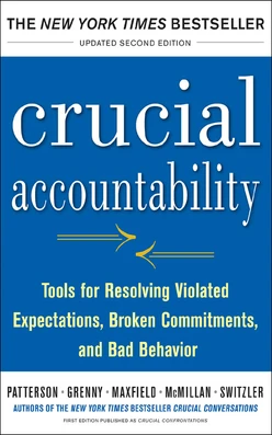 Crucial Accountability: Tools for Resolving Violated Expectations, Broken Commitments, and Bad Behavior, Second Edition, 2nd Edition