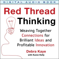 Red Thread Thinking: Weaving Together Connections for Brilliant Ideas and Profitable Innovation