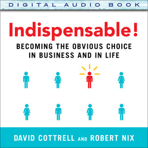 Indispensable! Becoming the Obvious Choice in Business and in Life