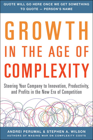 Growth in the Age of Complexity: Steering Your Company to Innovation, Productivity, and Profits in the New Era of Competition