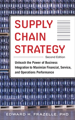 Supply Chain Strategy, Second Edition: Unleash the Power of Business Integration to Maximize Financial, Service, and Operations Performance, 2nd Edition