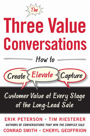 The Three Value Conversations: How to Create, Elevate, and Capture Customer Value at Every Stage of the Long-Lead Sale