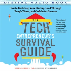 The Tech Entrepreneur's Survival Guide: How to Bootstrap Your Startup, Lead Through Tough Times, and Cash In for Success