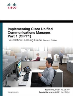 Implementing Cisco Unified Communications Manager, Part 1 (CIPT1) Foundation Learning Guide: (CCNP Voice CIPT1 642-447), Second Edition