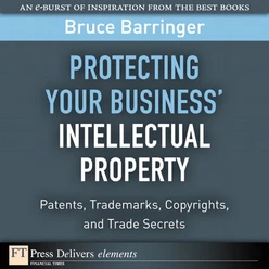 Protecting Your Business’ Intellectual Property: Patents, Trademarks, Copyrights, and Trade Secrets