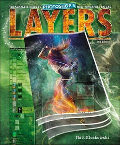 Layers: The Complete Guide to Photoshop’s Most Powerful Feature, Second Edition