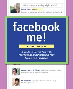 Facebook Me! A Guide to Socializing, Sharing, and Promoting on Facebook, Second Edition