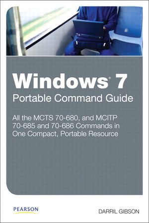 Windows 7 Portable Command Guide: MCTS 70-680, and MCITP 70-685 and 70-686