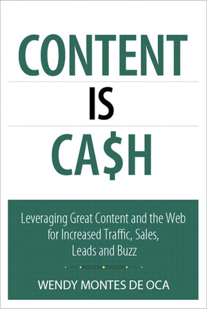Content is Cash: Leveraging Great Content and the Web for Increased Traffic, Sales, Leads and Buzz