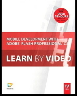 Mobile Development with Adobe Flash Professional CS5.5 and Flash Builder 4.5: Learn by Video