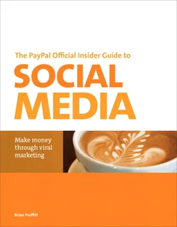 The PayPal Official Insider Guide to Social Media: Make money through viral marketing