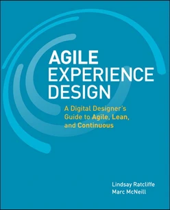Agile Experience Design: A Digital Designer’s Guide to Agile, Lean, and Continuous