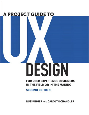 A Project Guide to UX Design: For user experience designers in the field or in the making, Second Edition