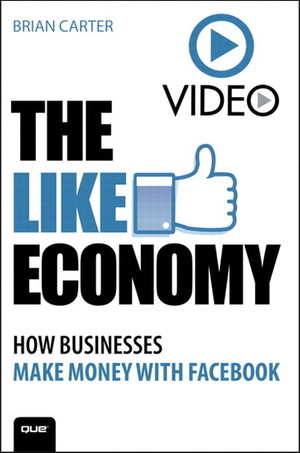 The Like Economy: How Businesses Make Money With Facebook (Video): Advanced Facebook Marketing & Advertising