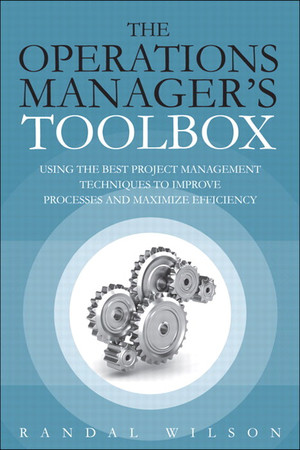 The Operations Manager’s Toolbox: Using the Best Project Management Techniques to Improve Processes and Maximize Efficiency