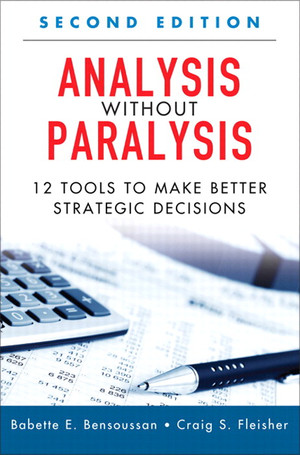 Analysis Without Paralysis: 12 Tools to Make Better Strategic Decisions, Second Edition