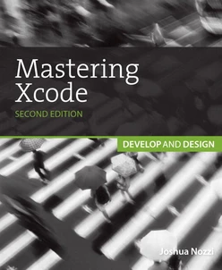 Mastering Xcode: Develop and Design, Second Edition