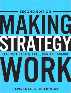 Making Strategy Work: Leading Effective Execution and Change, Second Edition