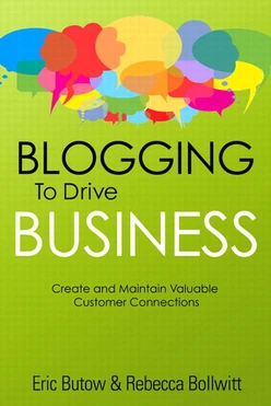 Blogging to Drive Business: Create and Maintain Valuable Customer Connections, Second Edition