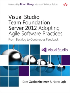 Visual Studio Team Foundation Server 2012: Adopting Agile Software Practices: From Backlog to Continuous Feedback, Third Edition