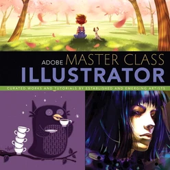 Adobe® Master Class: Illustrator®: Inspiring artwork and tutorials by established and emerging artists