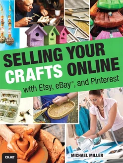 Selling Your Crafts Online: With Etsy, eBay®, and Pinterest