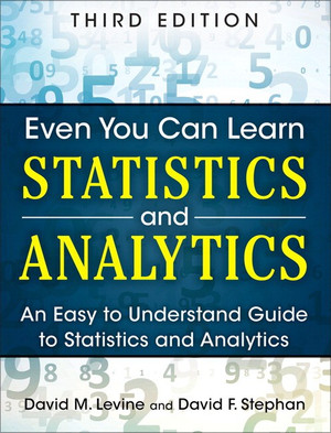 Even You Can Learn Statistics and Analytics: An Easy to Understand Guide to Statistics and Analytics, Third Edition