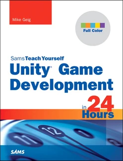 Unity Game Development in 24 Hours, Sams Teach Yourself®