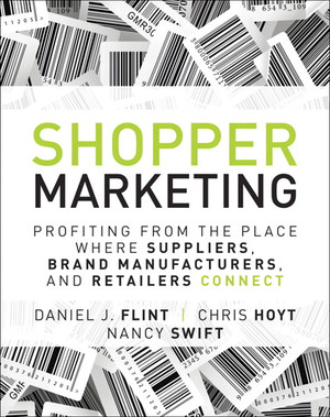 Shopper Marketing: Profiting from the Place Where Suppliers, Brand Manufacturers, and Retailers Connect