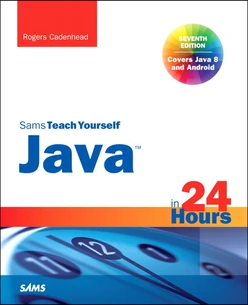 Java™ in 24 Hours, Sams Teach Yourself (Covering Java 8), Seventh Edition