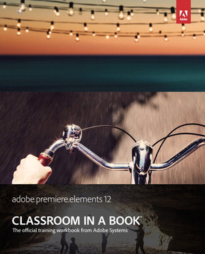 Adobe Premiere Elements 12 Classroom in a Book®