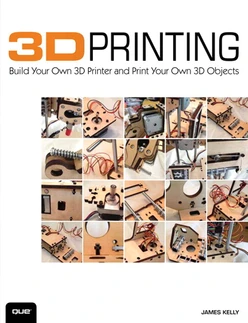 3D Printing: Build Your Own 3D Printer and Print Your Own 3D Objects