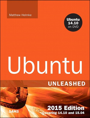 Ubuntu Unleashed 2015 Edition: Covering 14.10 and 15.04, Tenth Edition
