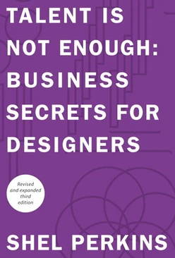 Talent Is Not Enough: Business Secrets For Designers, Third Edition