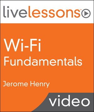 Wi-Fi Fundamentals LiveLessons (Video Training): A CCNA Wireless and CWNA Primer