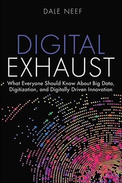 Digital Exhaust: What Everyone Should Know About Big Data, Digitization and Digitally Driven Innovation