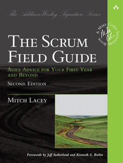 The Scrum Field Guide: Agile Advice for Your First Year and Beyond, Second Edition