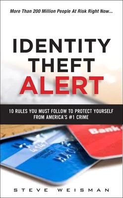 Identity Theft Alert: 10 Rules You Must Follow to Protect Yourself from America’s #1 Crime