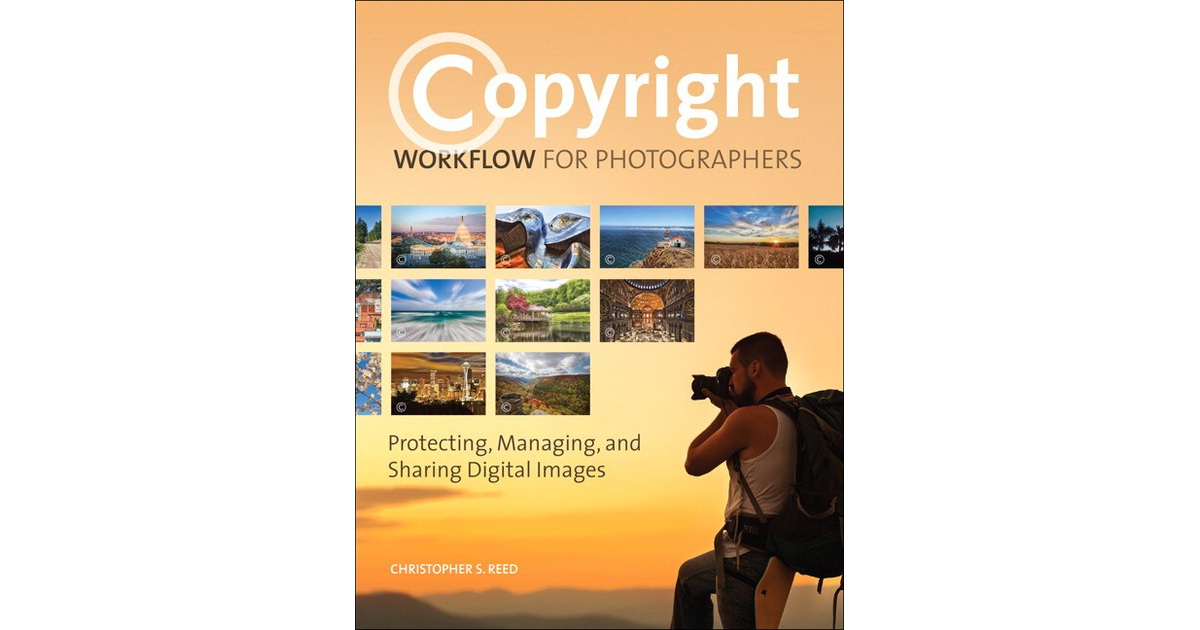 Copyright Workflow for Photographers: Protecting, Managing, and Sharing ...
