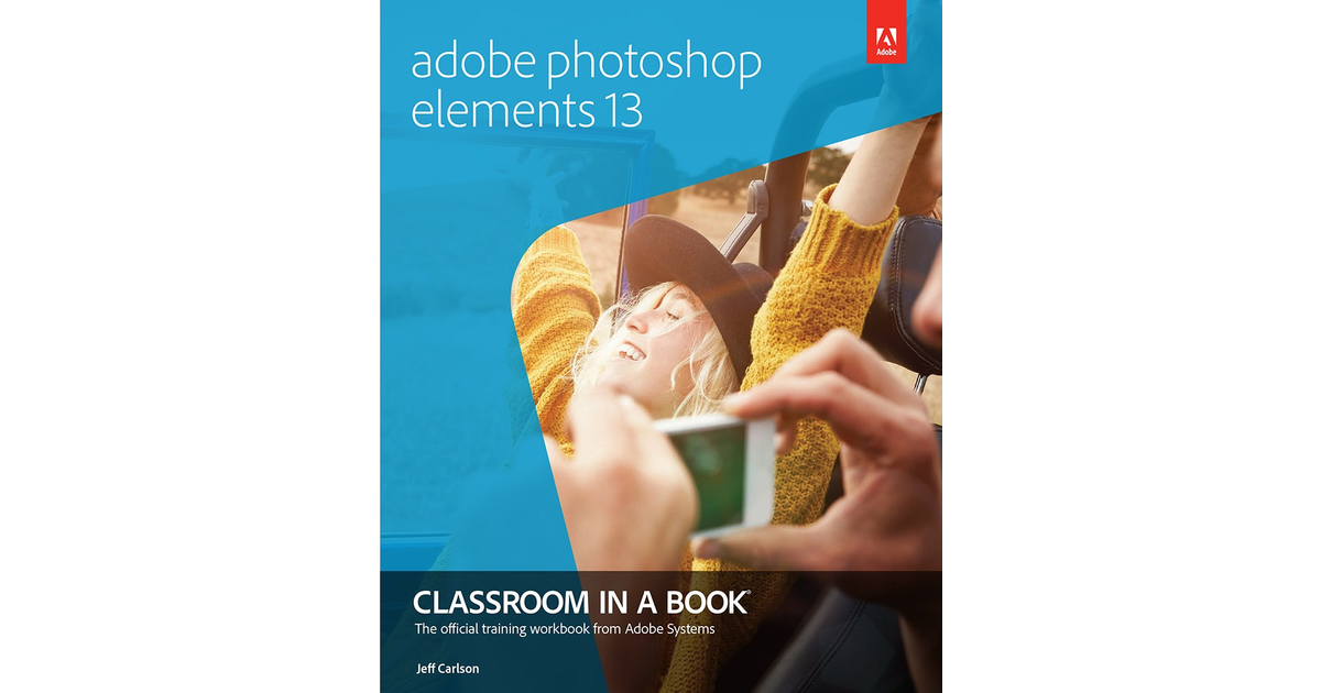 Adobe Photoshop Elements 13 Classroom in a Book [Book]