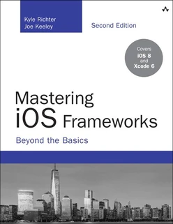 Mastering iOS Frameworks: Beyond the Basics, Second Edition