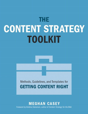 The Content Strategy Toolkit: Methods, Guidelines, and Templates for Getting Content Right