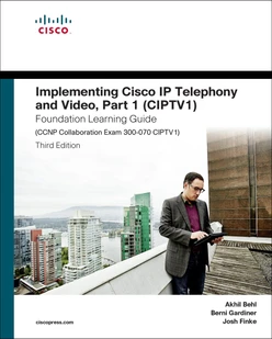 Implementing Cisco IP Telephony and Video, Part 1 (CIPTV1) Foundation Learning Guide, Third Edition
