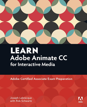 Learn Adobe Animate CC for Interactive Media: Adobe Certified Associate Exam Preparation, First Edition